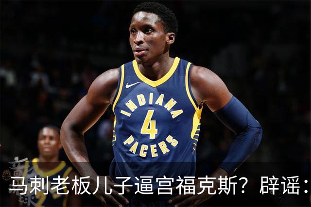 马刺老板儿子逼宫福克斯？辟谣：纯路人玩梗！老板甚至没有儿子！